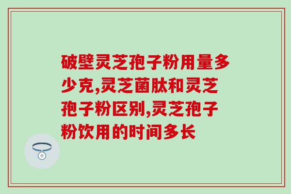 破壁灵芝孢子粉,的功效 (灵芝孢子粉：突破保健瓶颈，增强免疫力)