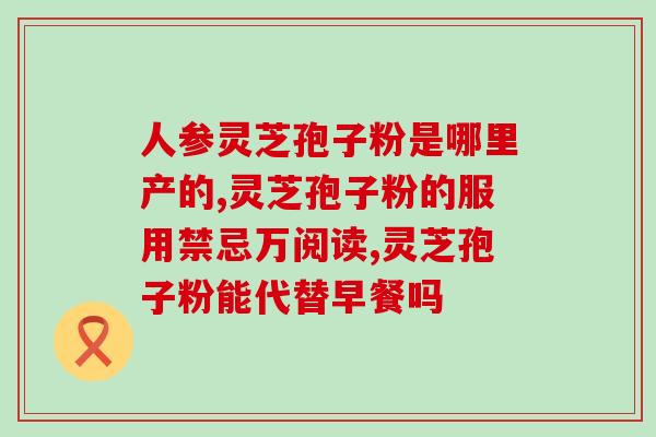 灵芝草的功效和咋用 (灵芝草的功效及使用方法简介)