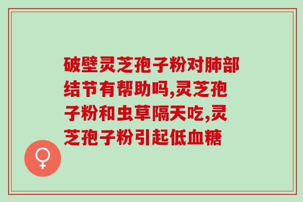 灵芝粉与灵芝孢子粉一样吗(灵芝粉和灵芝孢子粉是否相同？)