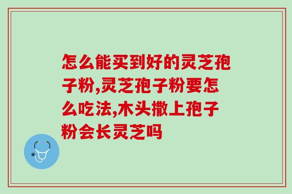 破壁孢子粉坐月子能喝吗(孕妇坐月子期间适合摄取破壁灵芝孢子粉吗？)