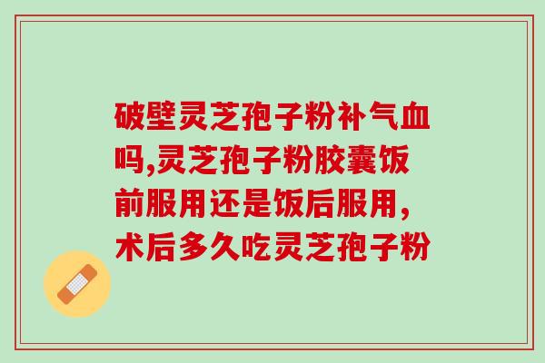 破壁灵芝孢子粉高血压？没有孢子粉的紫灵芝还有功效吗