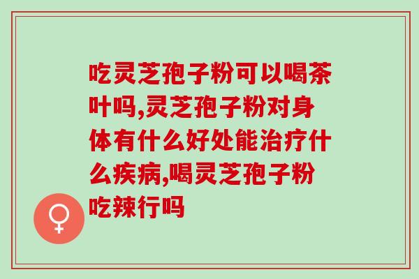 破壁灵芝孢子粉睡前吃好吗(睡前食用破壁灵芝孢子粉有何效果？)