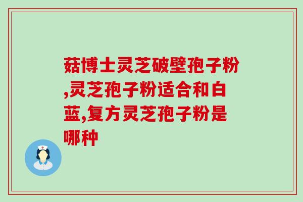 破壁灵芝粉可以空腹吃吗(空腹可食用?破壁灵芝粉真的安全吗?) 破壁灵芝粉可以空腹吃吗(空腹可食用?破壁灵芝粉真的安全吗?)