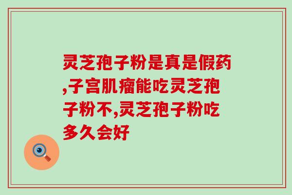 破壁灵芝粉破壁多久？大汉灵芝破壁孢子粉怎么样