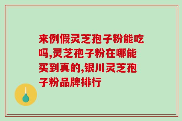 破壁灵芝孢子粉?灵芝孢子油里面有什么成分呢,保健效果怎么样 破壁灵芝孢子粉?灵芝孢子油里面有什么成分呢,保健效果怎么样