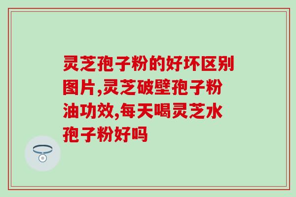立占牌灵芝孢子粉(提高!了解立占牌灵芝孢子粉的功效) 立占牌灵芝孢子粉(提高!了解立占牌灵芝孢子粉的功效)