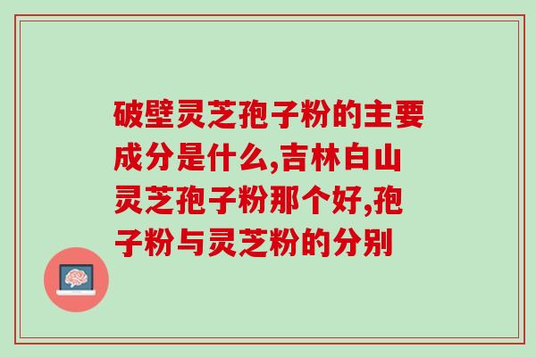 碾压的灵芝孢子粉(灵芝孢子粉：护肝明目，增强免疫力！)
