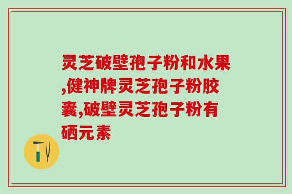 破壁灵芝孢子虫草粉厂家？请问人参皂苷Rh2可以与灵芝孢子粉同时服用