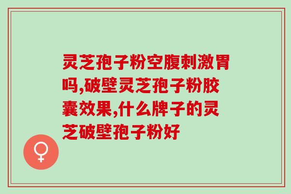 破壁灵芝孢子粉贴牌oem？正信破壁灵芝孢子粉好不好