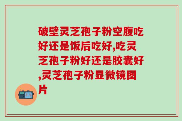 福建灵芝孢子粉品牌有哪些(福建有哪些知名灵芝孢子粉品牌？)