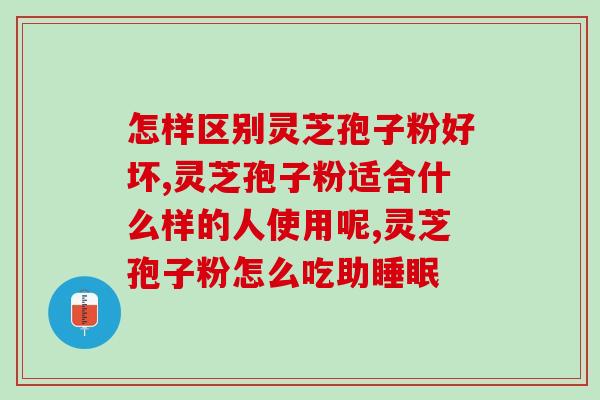 粪便可见灵芝孢子粉(灵芝孢子粉具有粪便可见性，适合怕麻烦的忙碌人士食用)