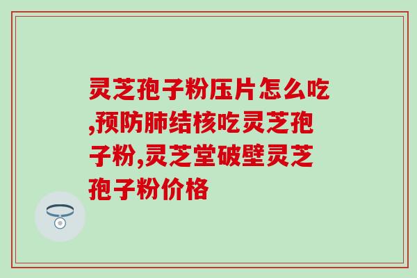 破壁灵芝孢粉分几类？灵芝孢子粉破壁99%什么意思