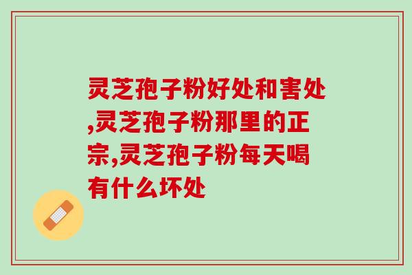 破壁灵芝孢子粉长期吃害处(长期食用灵芝孢子粉的副作用有哪些？)