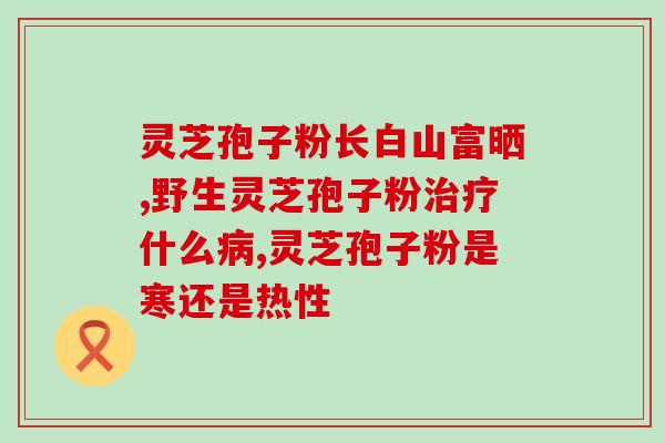 破壁灵芝是什么功能？灵芝孢子粉的功效和作用是什么