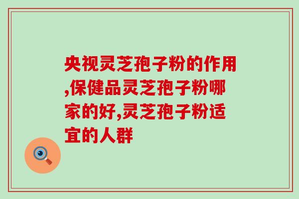 灵芝破壁孢子粉神6集团灵芝破壁孢子粉：神6集团打造护身宝，受欢迎指数爆表)