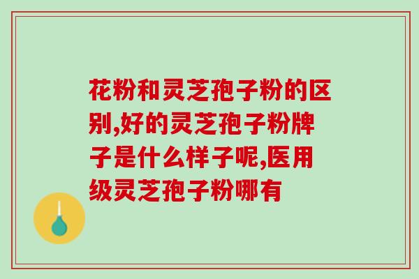 破壁灵芝孢子粉长年服用？尚绿破壁灵芝孢子粉好不好