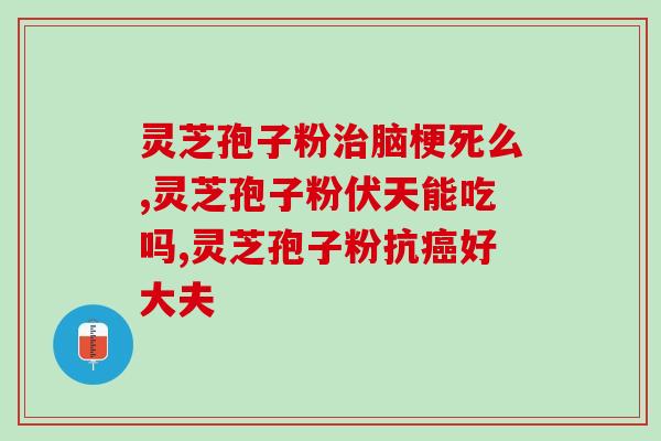 纯灵芝孢子粉含粗多糖的功效与作用？详解纯灵芝孢子粉的营养价值？