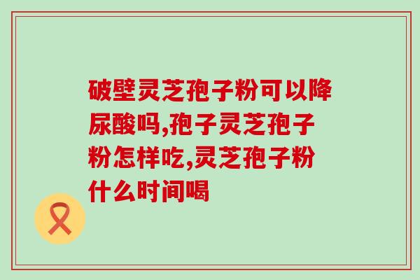 紫癜患者是否适合食用灵芝孢子粉？？医学专家解析？