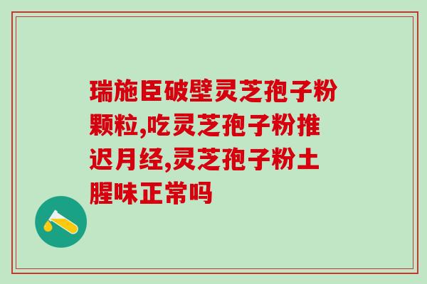 破壁灵芝孢子粉需冷藏吗？孢子的保存期是多久