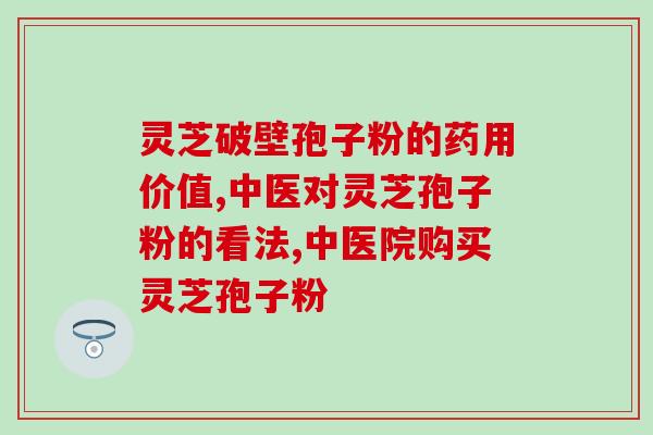 禛祺灵芝孢子粉？灵芝孢子粉保质期多久