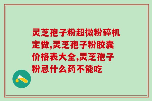 纯灵芝孢子粉的市场价格(纯灵芝孢子粉价格分析及市场趋势 纯灵芝孢子粉的市场价格(纯灵芝孢子粉价格分析及市场趋势