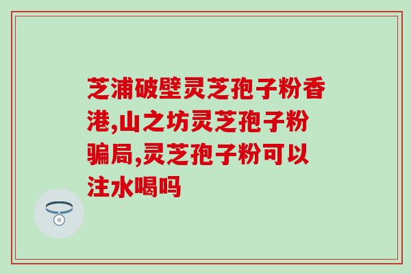 破破壁灵芝粉？灵芝孢子粉头道粉和破壁有什么区别吗