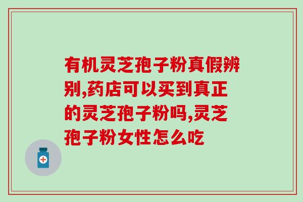 破壁灵芝粉能不能治喉咙痛？灵芝孢子粉头道粉和破壁有什么区别吗