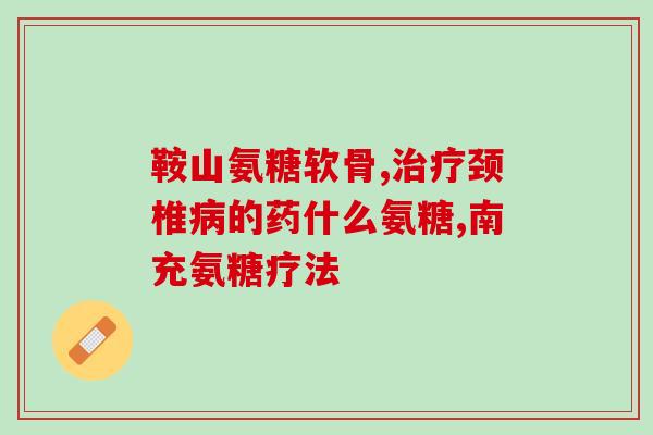 最好的氨糖是什么(如何选择最优质的氨糖补充剂)