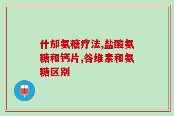 椎间盘狭窄与氨基葡萄糖(氨基葡萄糖能缓解椎间盘狭窄的疼痛)