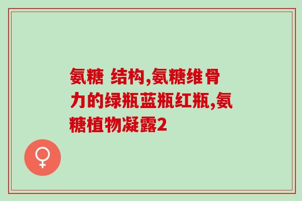 氨基葡萄糖D3(氨基葡萄糖D3：强化骨骼、改善关节问题)