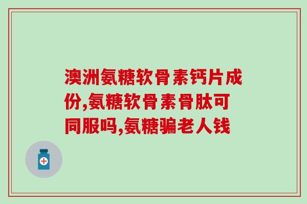 日本医食同源氨糖软骨素(日本医食同源氨糖软骨素：关节健康做起来！)