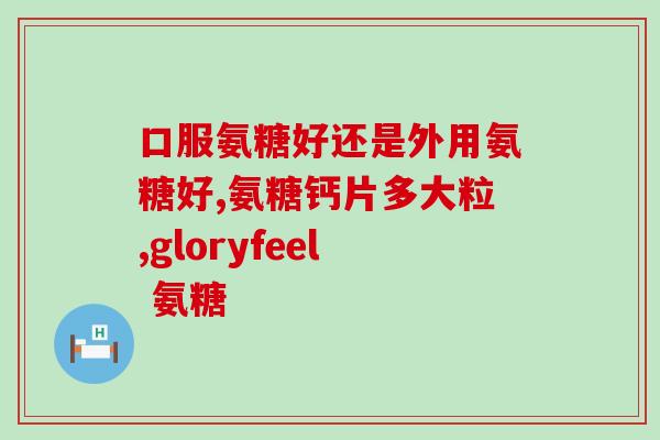日产素甄坊氨糖复合片(日产素甄坊氨糖：改善骨关节炎的好帮手)