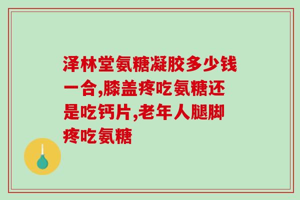 氨基葡萄糖使用指标是什么(氨基葡萄糖的适用症状是什么？)