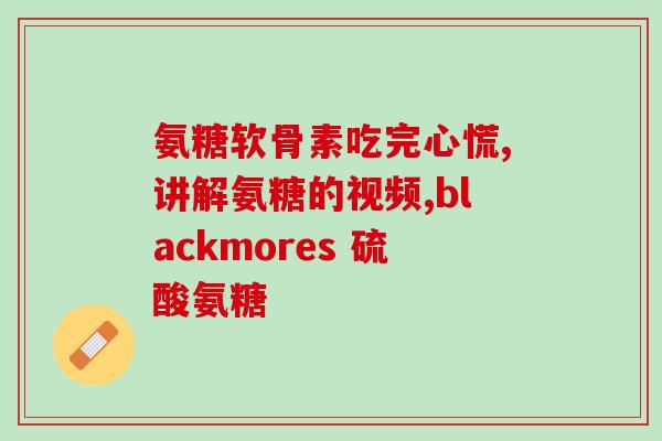 正常人用不用吃氨糖(氨糖有哪些功效和适用人群？)