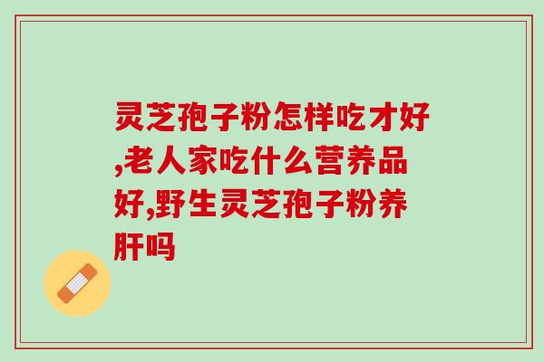 芝素堂灵芝孢子油的正确用量？每次应该吃多少粒？