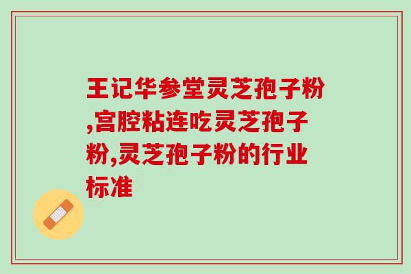 大泡喝灵芝孢子粉好不好(灵芝孢子粉对大泡有帮助吗?) 大泡喝灵芝孢子粉好不好(灵芝孢子粉对大泡有帮助吗?)