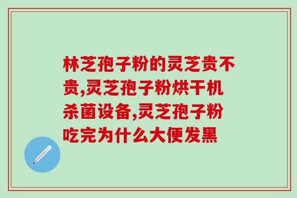 气不舒灵芝孢子粉?三七和灵芝孢子粉一起吃,真的有用吗 气不舒灵芝孢子粉?三七和灵芝孢子粉一起吃,真的有用吗