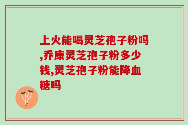 脑梗人可以吃灵芝孢子油吗?提高吃灵芝孢子油可以吗? 脑梗人可以吃灵芝孢子油吗?提高吃灵芝孢子油可以吗?