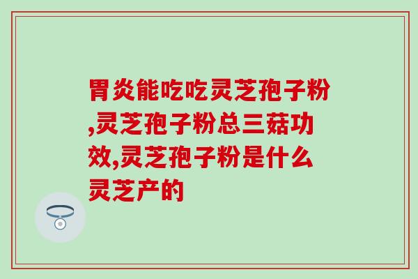 臻粹堂灵芝孢子粉(臻粹堂灵芝孢子粉——巩固免疫，享受健康