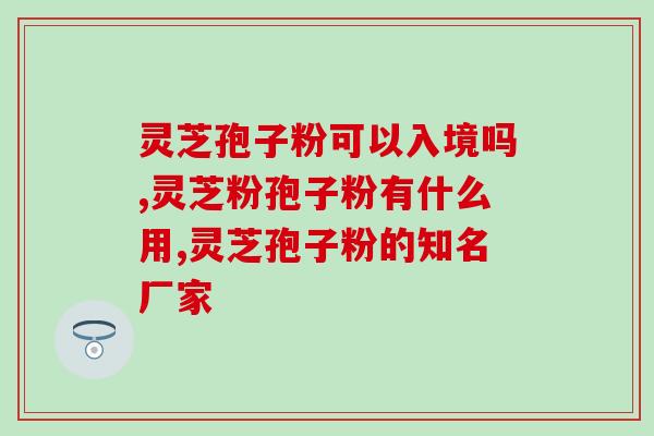 芝宁多糖和灵芝有什么区别(比较芝宁多糖和灵芝的区别)