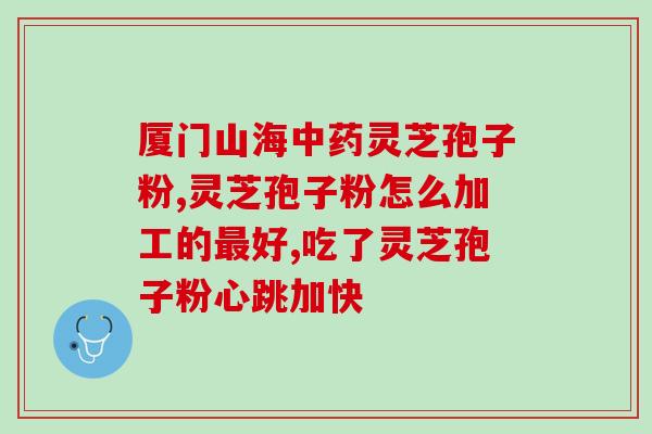 芝缘堂灵芝孢子粉价格？了解芝缘堂灵芝孢子粉的价格和功效？