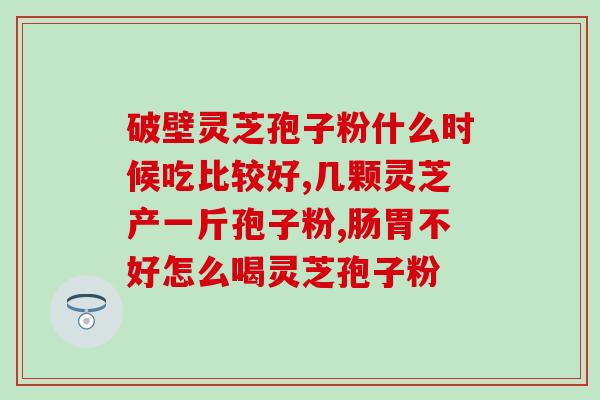 葫芦装灵芝孢子粉价格 (葫芦形状的灵芝孢子粉价格明细及购买推荐)