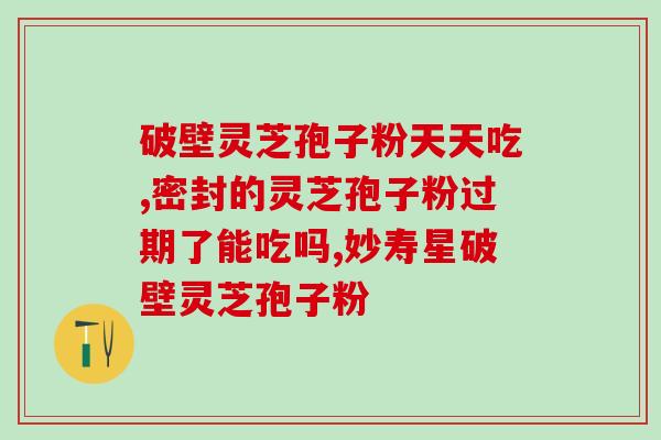 芝圣堂牌灵芝孢子油软胶囊功效(芝圣堂灵芝孢子油软胶囊的功效与作用)