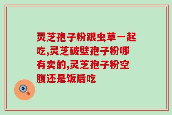 花粉和灵芝孢子粉怎样保存？灵芝孢子粉保质期多久