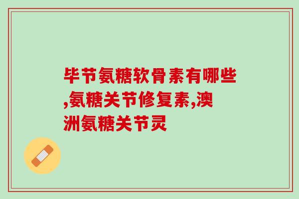 日本氨基葡萄糖牌子好(好牌子！日本氨基葡萄糖推荐)