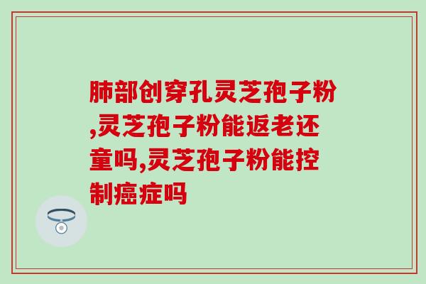 芝素堂灵芝孢子粉电话？了解芝素堂灵芝孢子粉的联系方式？