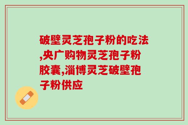 肾结石吃灵芝孢子粉有用吗(灵芝孢子粉能缓解肾结石？)