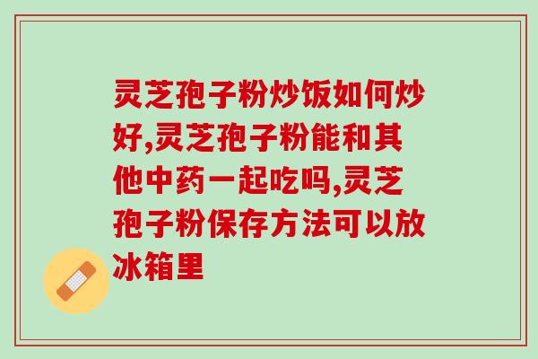 苓芝孢子粉什么人不能喝(谁不适合食用菌类：苓芝孢子粉？)