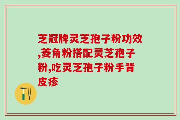 蜂王浆和灵芝孢子粉一起吃(蜂王浆与灵芝孢子粉搭配，身体好得更快！)