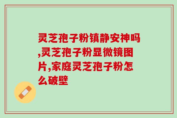 血压低于60吃灵芝孢子粉(低血压怎么办？试试灵芝孢子粉！)